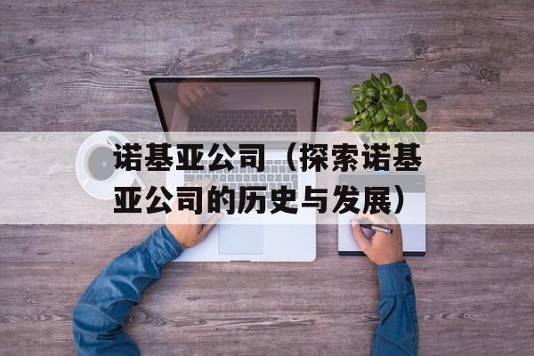 诺基亚公司（探索诺基亚公司的历史与发展）-第1张图片-