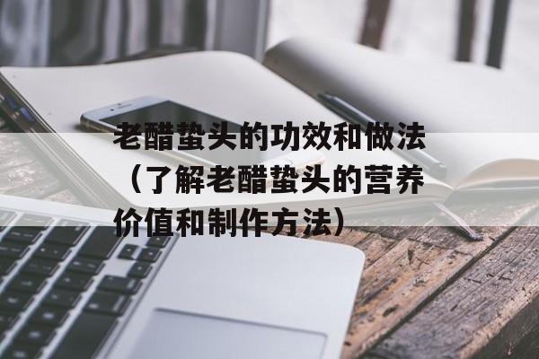 老醋蛰头的功效和做法（了解老醋蛰头的营养价值和制作方法）-第1张图片-