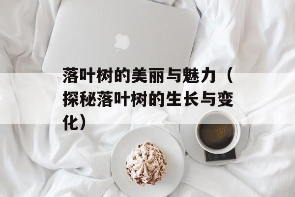 落叶树的美丽与魅力（探秘落叶树的生长与变化）-第1张图片-