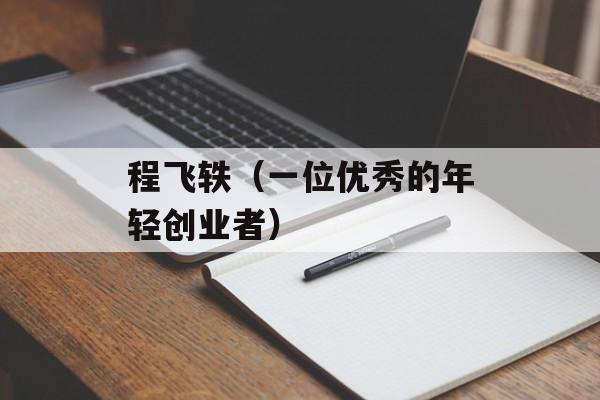 程飞轶（一位优秀的年轻创业者）-第1张图片-
